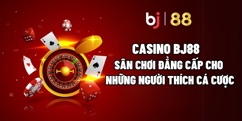 Casino BJ88 – Sân Chơi Đẳng Cấp Cho Những Người Thích Cá Cược - Kivo168