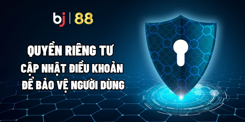 Quyền Riêng Tư – Cập Nhật Điều Khoản Để Bảo Vệ Người Dùng  - Kivo168