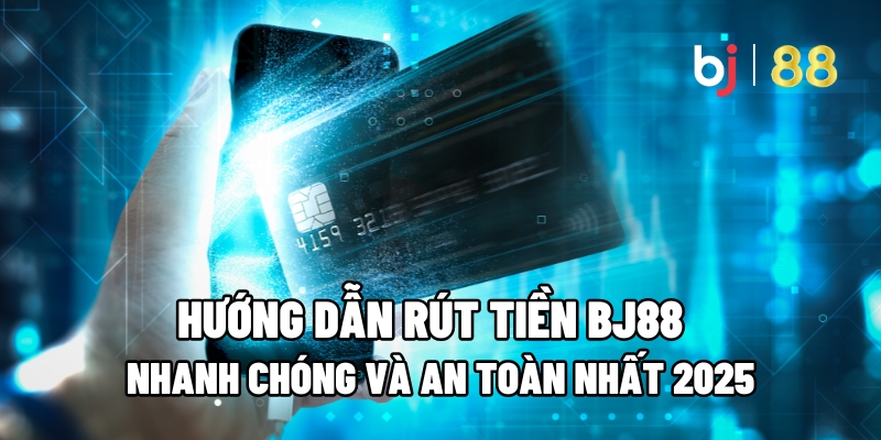Hướng Dẫn Rút Tiền BJ88 Nhanh Chóng và An Toàn Nhất 2026 - Kivo168