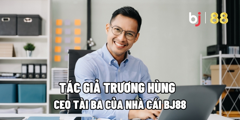 Tác giả Trương Hùng: CEO Tài Ba Của Nhà Cái BJ88 - Kivo168