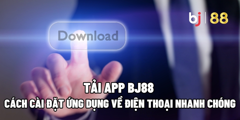 Tải App BJ88: Cách Cài Đặt Ứng Dụng Về Điện Thoại Nhanh Chóng - Kivo168